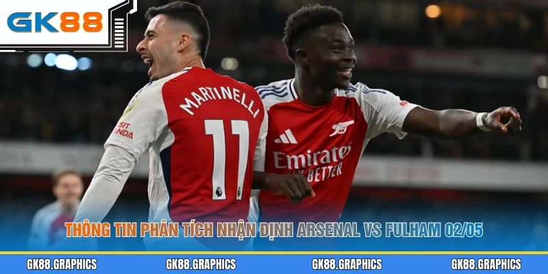 Thông tin phân tích nhận định Arsenal vs Fulham 02/05