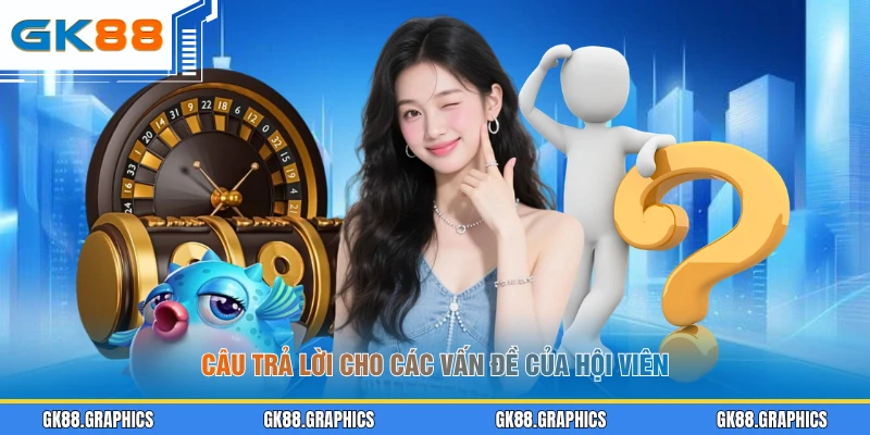 Câu trả lời cho các vấn đề của hội viên