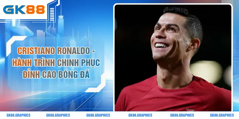Cristiano Ronaldo - Hành Trình Chinh Phục Đỉnh Cao Bóng Đá