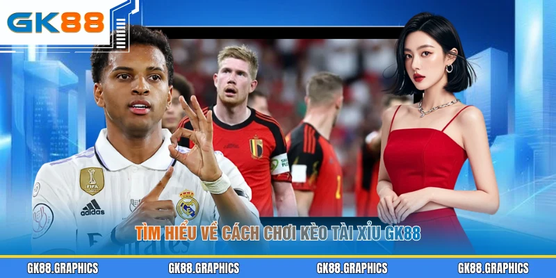 Tìm hiểu về cách chơi kèo tài xỉu GK88